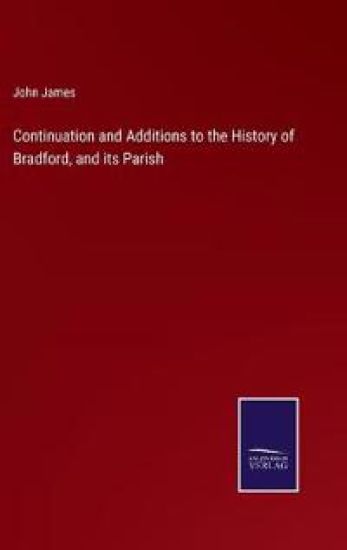 Continuation and Additions to the History of Bradford, and its Parish