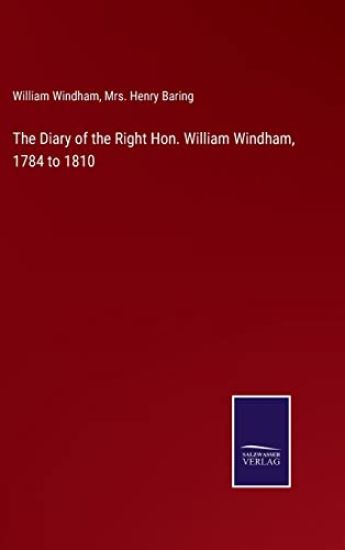 The Diary of the Right Hon. William Windham, 1784 to 1810