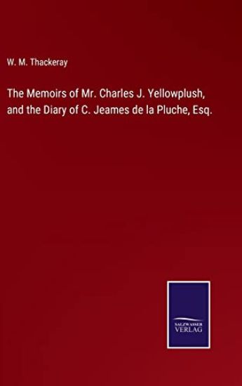 The Memoirs of Mr. Charles J. Yellowplush, and the Diary of C. Jeames de la Pluche, Esq.