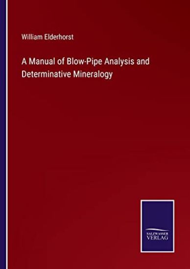 A Manual of Blow-Pipe Analysis and Determinative Mineralogy