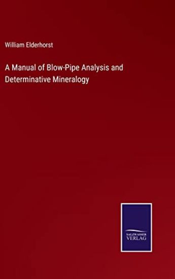 A Manual of Blow-Pipe Analysis and Determinative Mineralogy