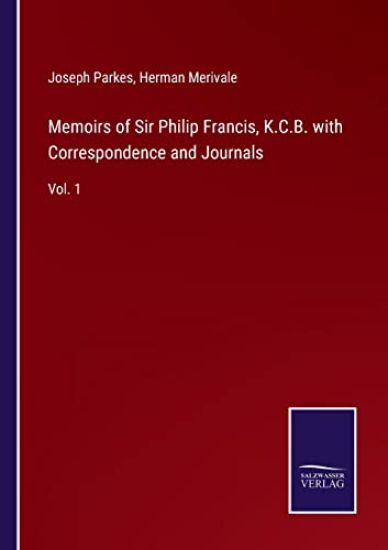 Memoirs of Sir Philip Francis, K.C.B. with Correspondence and Journals