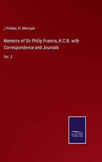 Memoirs of Sir Philip Francis, K.C.B. with Correspondence and Journals
