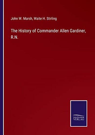 The History of Commander Allen Gardiner, R.N.