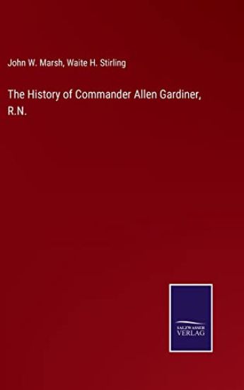 The History of Commander Allen Gardiner, R.N.