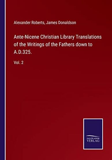 Ante-Nicene Christian Library Translations of the Writings of the Fathers down to A.D.325.