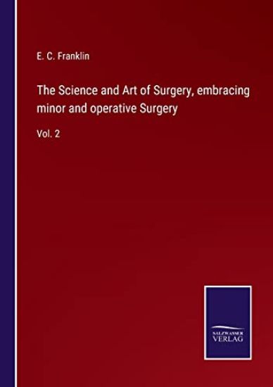 The Science and Art of Surgery, embracing minor and operative Surgery