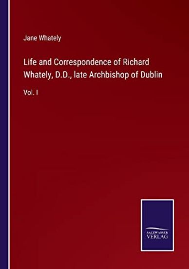 Life and Correspondence of Richard Whately, D.D., late Archbishop of Dublin