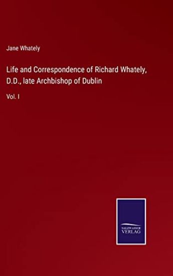 Life and Correspondence of Richard Whately, D.D., late Archbishop of Dublin