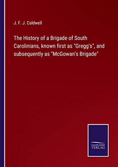 The History of a Brigade of South Carolinians, known first as Gregg's, and subsequently as McGowan's Brigade