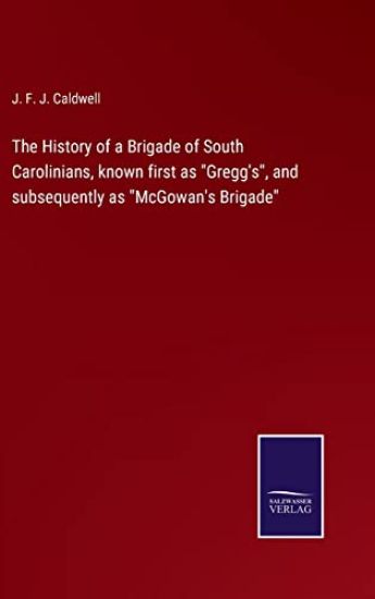 The History of a Brigade of South Carolinians, known first as "Gregg's", and subsequently as "McGowan's Brigade"