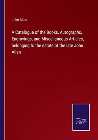 A Catalogue of the Books, Autographs, Engravings, and Miscellaneous Articles, belonging to the estate of the late John Allan