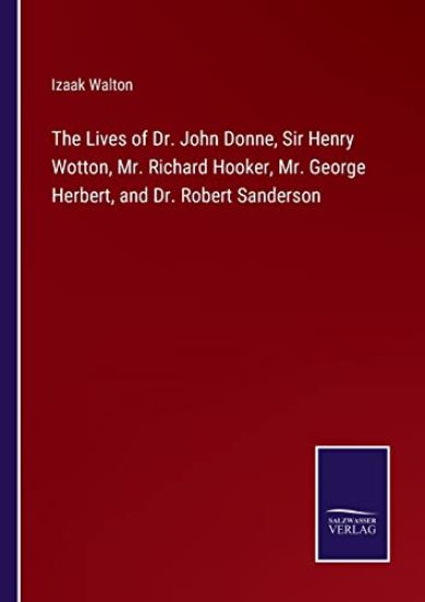The Lives of Dr. John Donne, Sir Henry Wotton, Mr. Richard Hooker, Mr. George Herbert, and Dr. Robert Sanderson