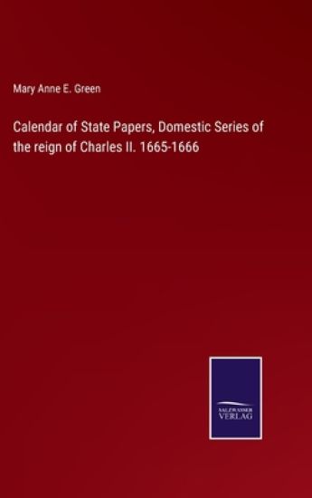 Calendar of State Papers, Domestic Series of the reign of Charles II. 1665-1666