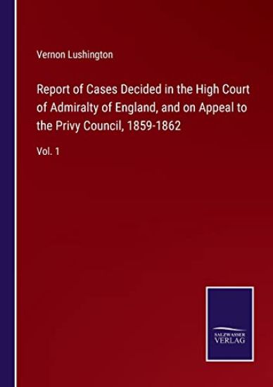 Report of Cases Decided in the High Court of Admiralty of England, and on Appeal to the Privy Council, 1859-1862