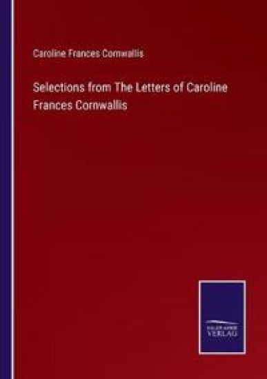 Selections from The Letters of Caroline Frances Cornwallis