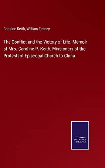 The Conflict and the Victory of Life. Memoir of Mrs. Caroline P. Keith, Missionary of the Protestant Episcopal Church to China