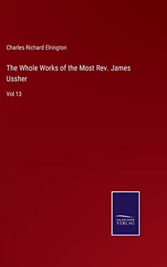 The Whole Works of the Most Rev. James Ussher