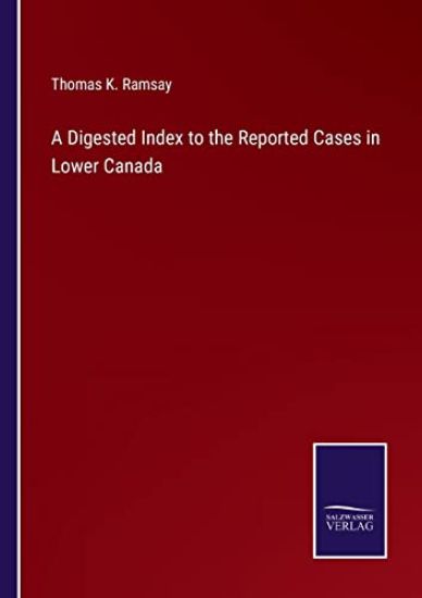 A Digested Index to the Reported Cases in Lower Canada
