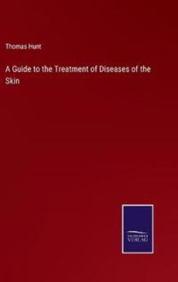 A Guide to the Treatment of Diseases of the Skin