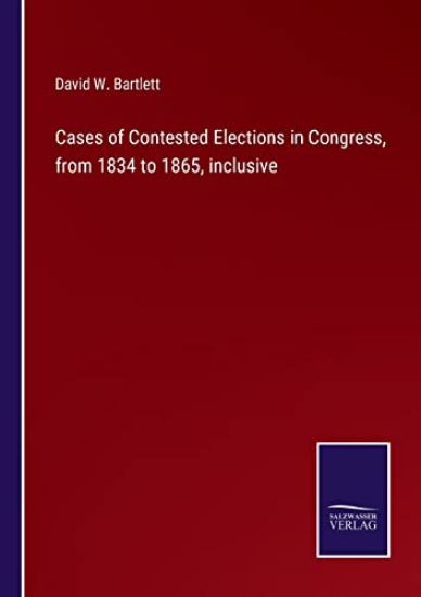 Cases of Contested Elections in Congress, from 1834 to 1865, inclusive