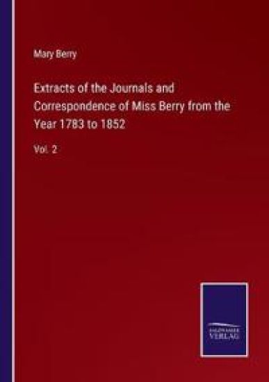 Extracts of the Journals and Correspondence of Miss Berry from the Year 1783 to 1852