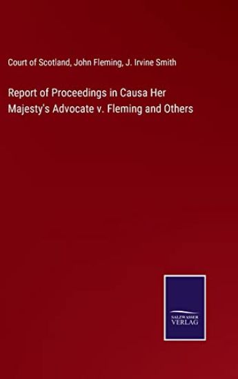 Report of Proceedings in Causa Her Majesty's Advocate v. Fleming and Others