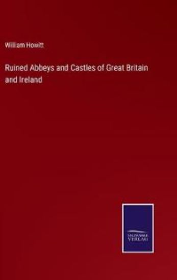 Ruined Abbeys and Castles of Great Britain and Ireland