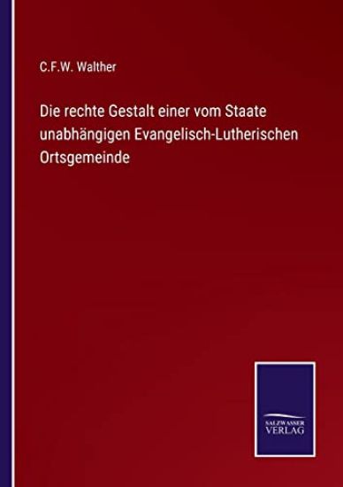 Die rechte Gestalt einer vom Staate unabhängigen Evangelisch-Lutherischen Ortsgemeinde