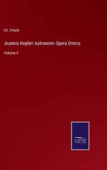 Joannis Kepleri Astronomi Opera Omnia