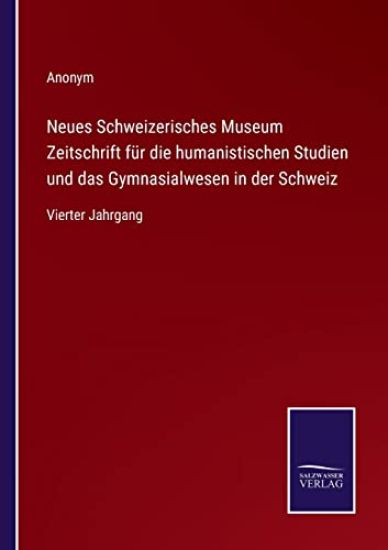 Neues Schweizerisches Museum Zeitschrift für die humanistischen Studien und das Gymnasialwesen in der Schweiz