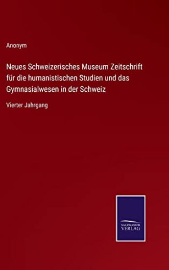 Neues Schweizerisches Museum Zeitschrift für die humanistischen Studien und das Gymnasialwesen in der Schweiz