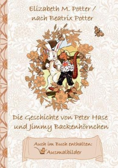 Die Geschichte von Peter Hase und Jimmy Backenhörnchen (inklusive Ausmalbilder, deutsche Erstveröffentlichung! )
