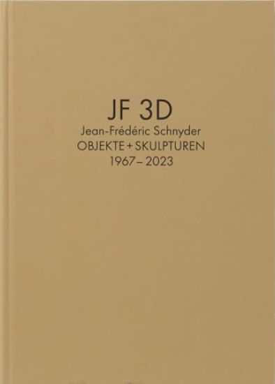 Jean-Frédéric Schnyder. Werkverzeichnis Bd. 2: JF 3D. Objekte + Skulpturen 1967-2023