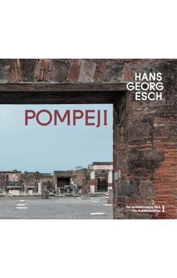 Hans Georg Esch. Pompeji - Der architektonische Blick I / The Architectural Eye I