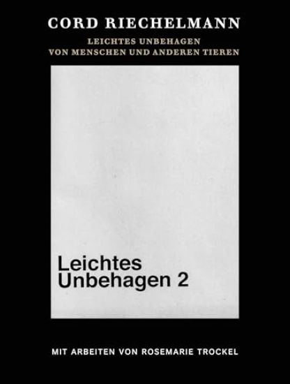 Cord Riechelmann. Leichtes Unbehagen 2. Von Menschen und anderen Tieren. Mit Arbeiten von Rosemarie Trockel.