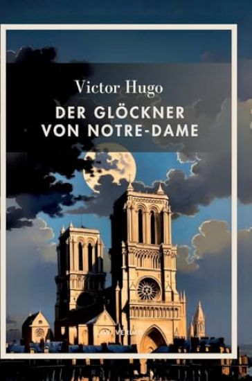 Victor Hugo: Der Glöckner von Notre-Dame. Vollständige Neuausgabe