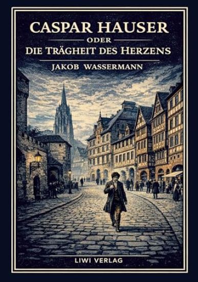 Jakob Wassermann: Caspar Hauser oder Die Trägheit des Herzens. Neuausgabe