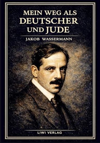 Jakob Wassermann: Mein Weg als Deutscher und Jude. Vollständige Neuausgabe