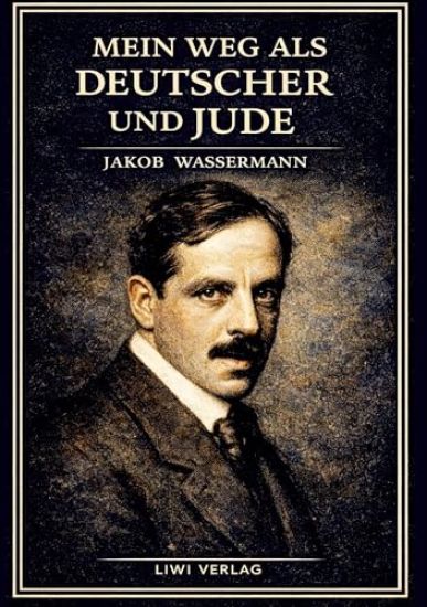 Jakob Wassermann: Mein Weg als Deutscher und Jude. Vollständige Neuausgabe