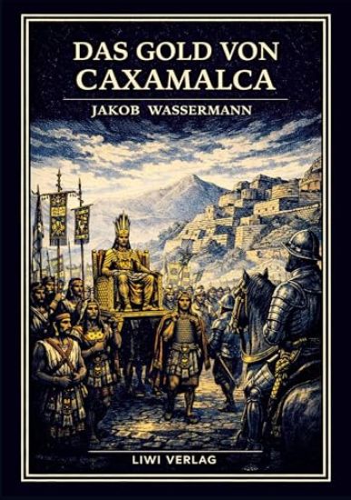 Jakob Wassermann: Das Gold von Caxamalca. Vollständige Neuausgabe