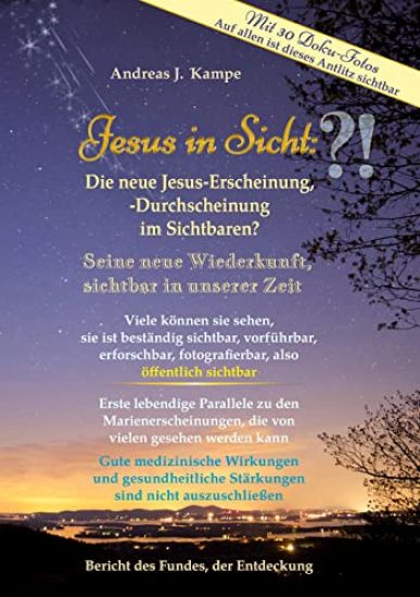 Jesus in Sicht: Die neue Jesus-Erscheinung, -Durchscheinung im Sichtbaren Seine neue Wiederkunft, sichtbar in unserer Zeit Viele können sie sehen, sie ist beständig sichtbar, vorführbar, also öffentlich sichtbar