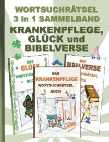 WORTSUCHRÄTSEL 3 in 1 SAMMELBAND KRANKENPFLEGE, GLÜCK und BIBELVERSE