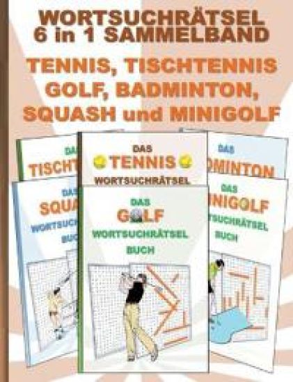 WORTSUCHRÄTSEL 6 in 1 SAMMELBAND TENNIS, TISCHTENNIS, GOLF, BADMINTON, SQUASH und MINIGOLF