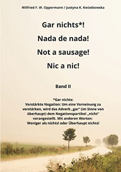 Gar nichts*! Nada de nada! Not a sausage! Nic a nic!