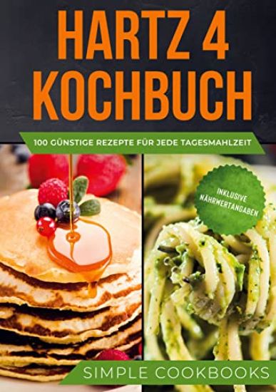 Hartz 4 Kochbuch: 100 günstige Rezepte für jede Tagesmahlzeit - Inklusive Nährwertangaben