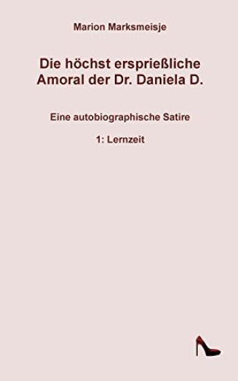 Die höchst ersprießliche Amoral der Dr. Daniela D. Eine autobiographische Satire.