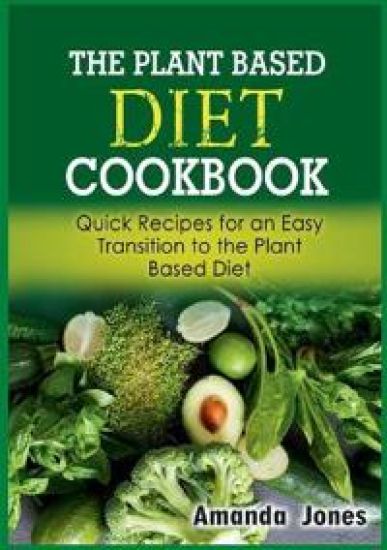 The Plant Based Diet Cookbook