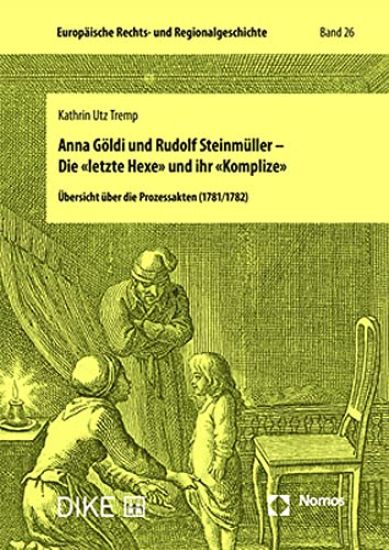 Anna Goldi Und Rudolf Steinmuller - Die Letzte Hexe Und Ihr Komplize: Ubersicht Uber Die Prozessakten (1781/1782)