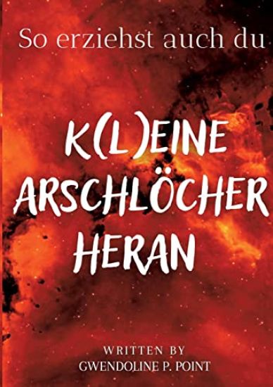 So erziehst auch du K(l)eine Arschlöcher heran